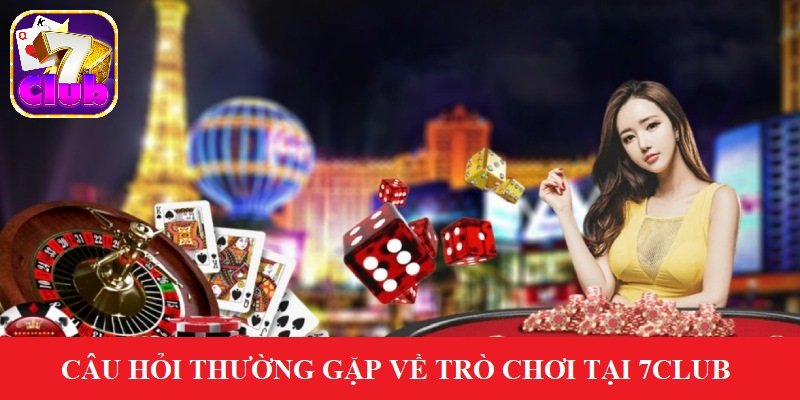 Các câu hỏi thường gặp về sản phẩm cá cược 7club